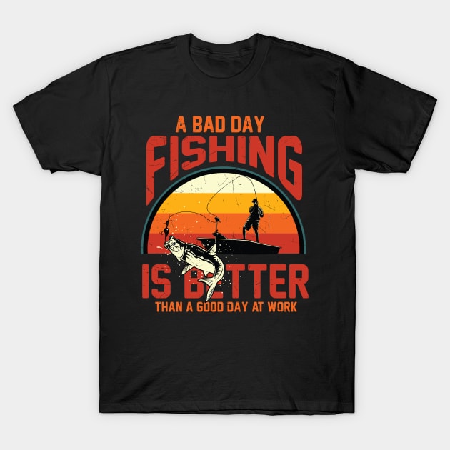 A Bad Day Fishing Is Better Than A Good Day At Work Fisher T-Shirt by reginaturner